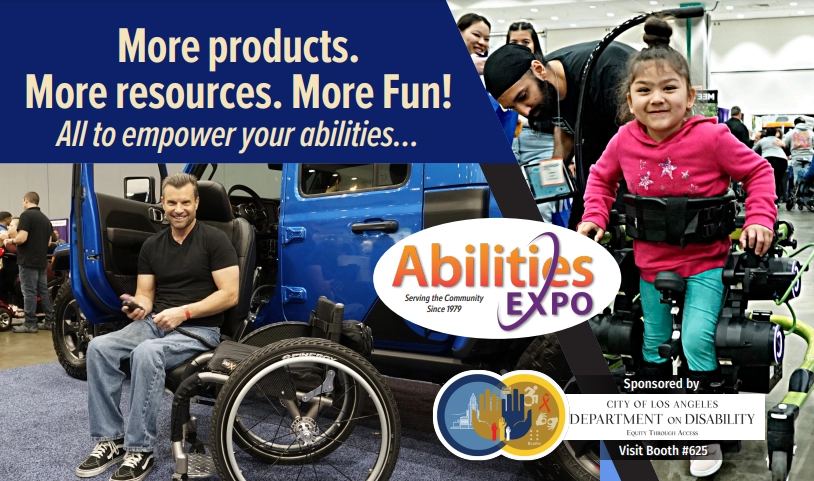 More Products, More resources, More fun! All to empower your abilities. Image includes the Abilities Expo Logo, the Department on Disability Logo, and two images of expo attendees enjoying themselves.